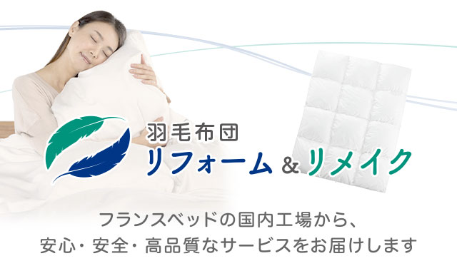 羽毛布団リフォーム＆リメイク　フランスベッドの国内工場から、安心・安全・高品質なサービスをお届けします