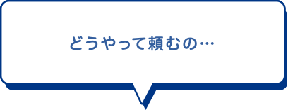 どうやって頼むの…
